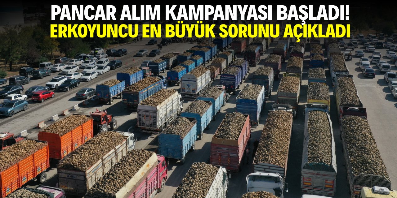 Pancar alım kampanyası başladı! Erkoyuncu en büyük sorunu açıkladı!