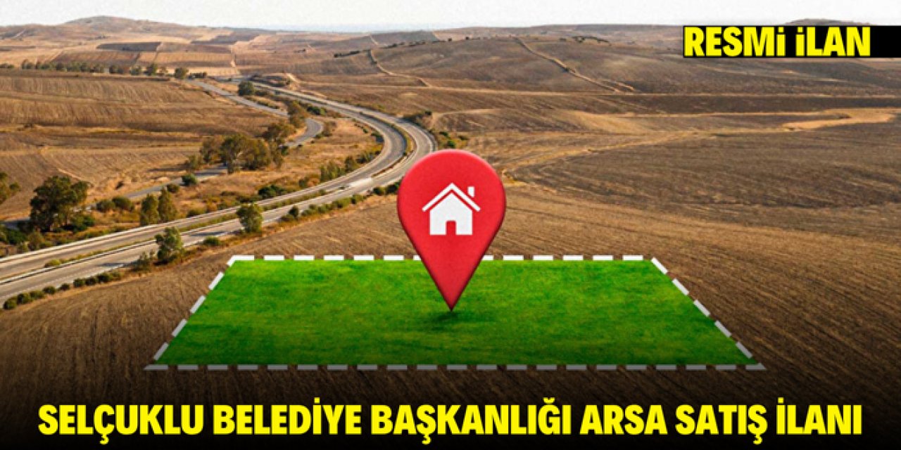 SELÇUKLU BELEDİYE BAŞKANLIĞI ARSA SATIŞ İLANI