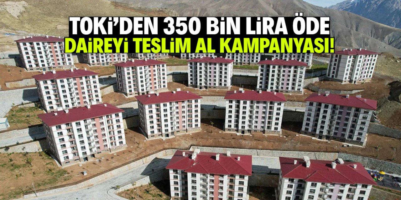 TOKİ'den 28 şehirde 350 bin lirayı getir, dairenin anahtarını götür kampanyası!