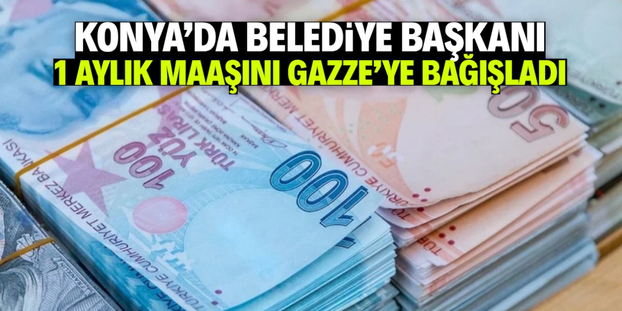Konya'da belediye başkanı 1 aylık maaşını Gazze'ye bağışladı