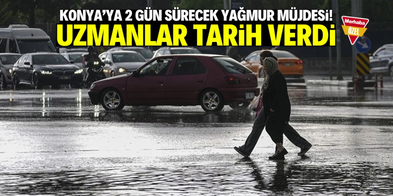Meteoroloji'den Konya'ya 2 gün sürecek yağmur müjdesi