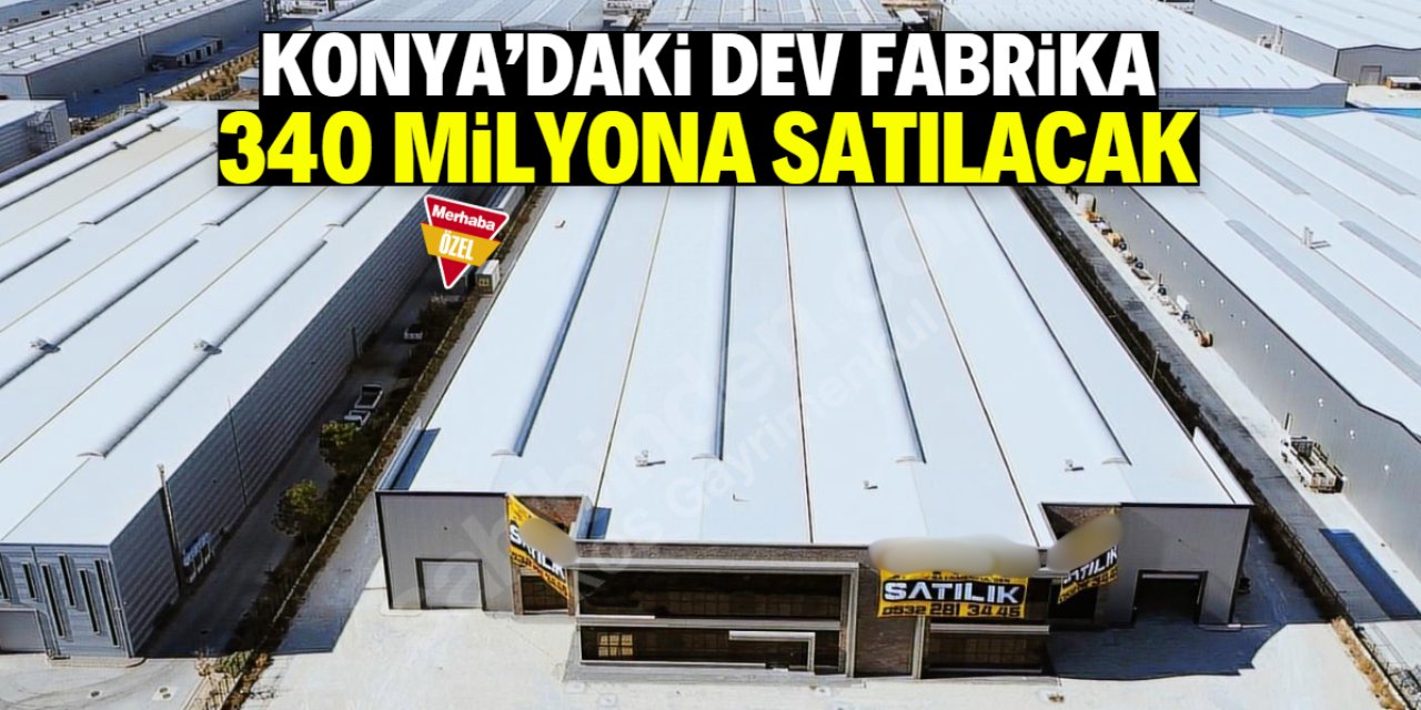 Konya’da rekor fiyata fabrika satışı! 340 milyon istediler