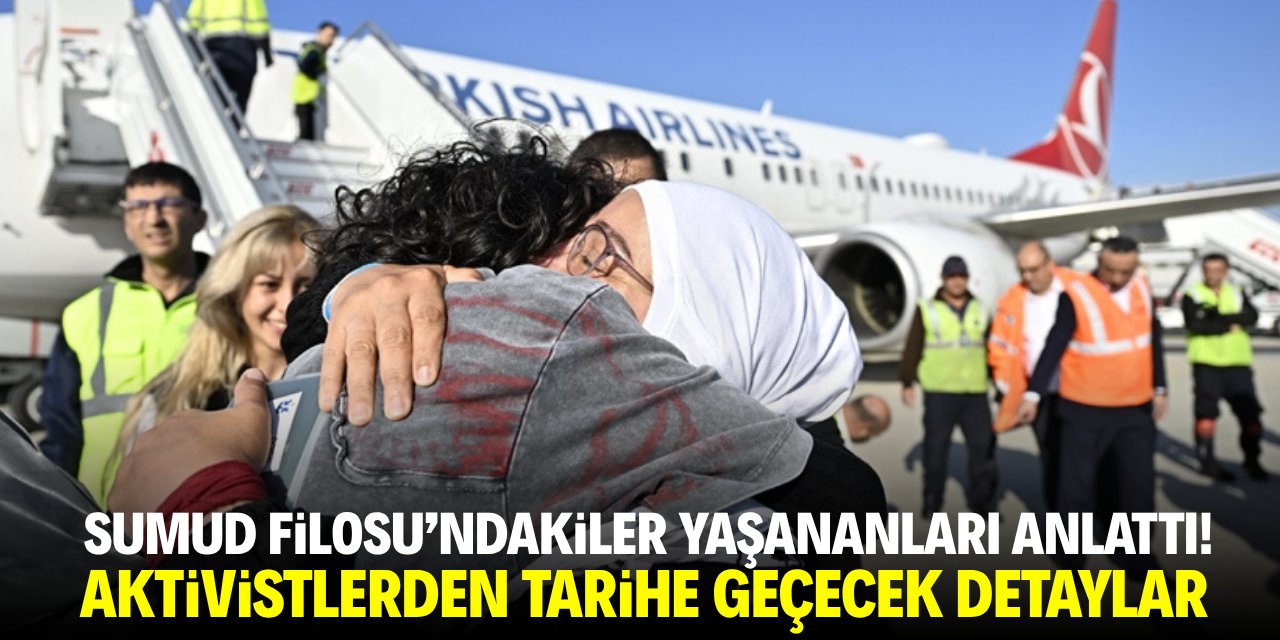 Sumud Filosu'ndaki aktivistler yaşananları anlattı! Tarihi detaylar dikkat çekti