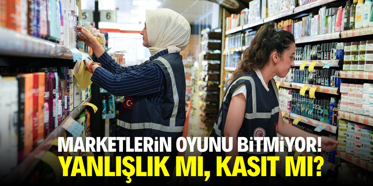 Marketlerin oyunu bitmiyor! Yanlışlık mı, kasıt mı?