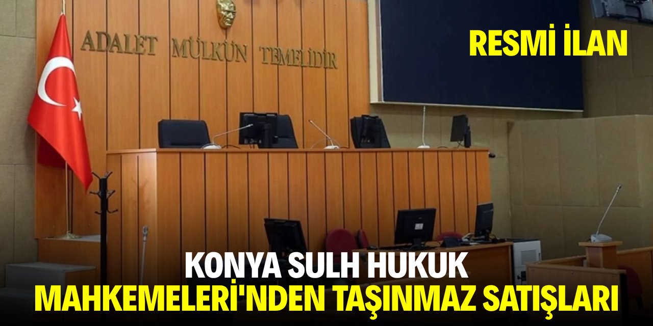 KONYA SULH HUKUK MAHKEMELERİ'NDEN TAŞINMAZ SATIŞLARI