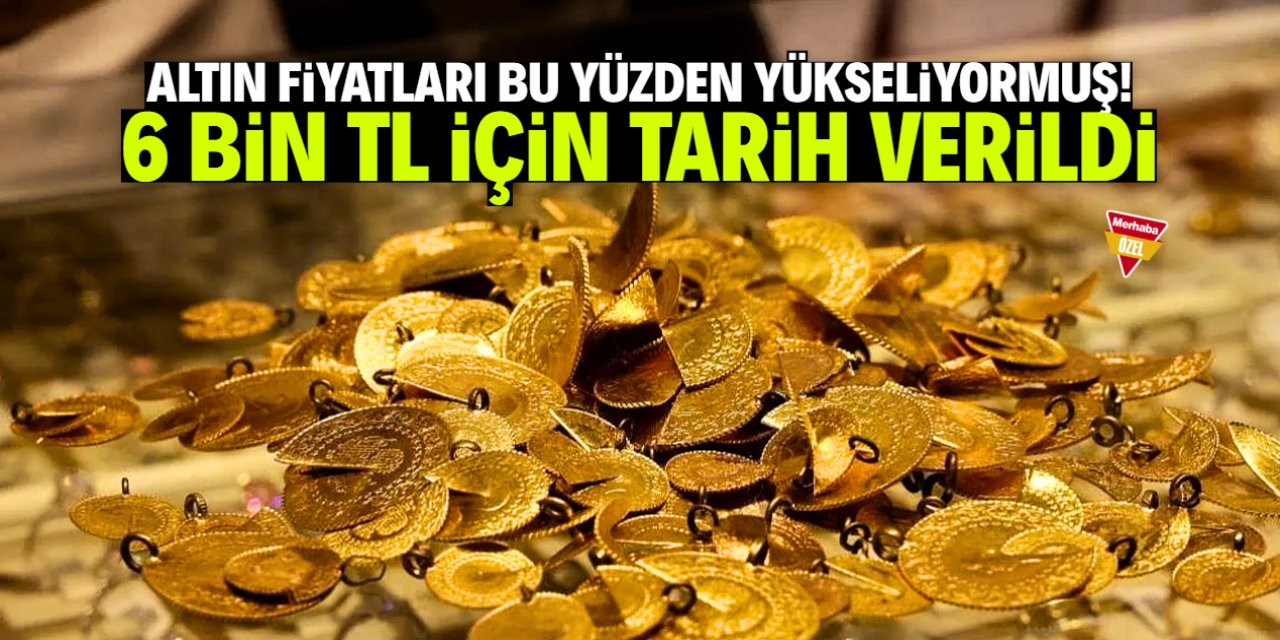 Altın fiyatlarının neden yükseldiği belli oldu! 6 bin TL tahmini geldi