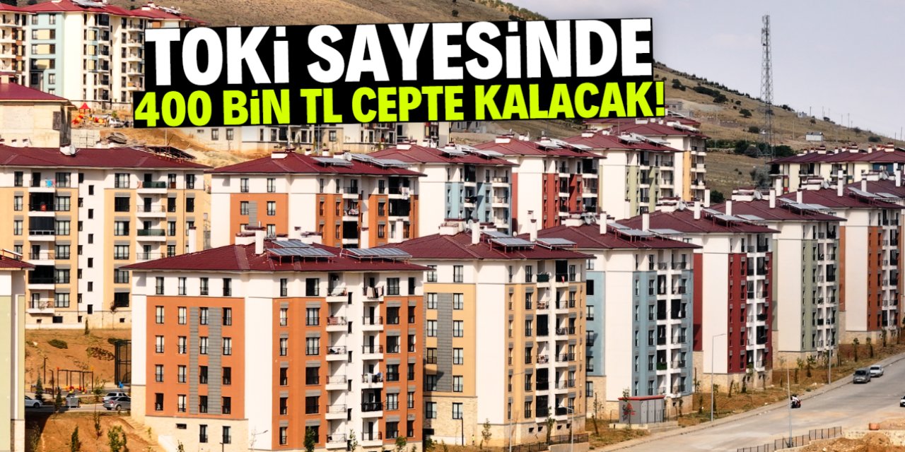 TOKİ sayesinde 400 bin TL cepte kalacak! Bu 30 şehirde geçerli