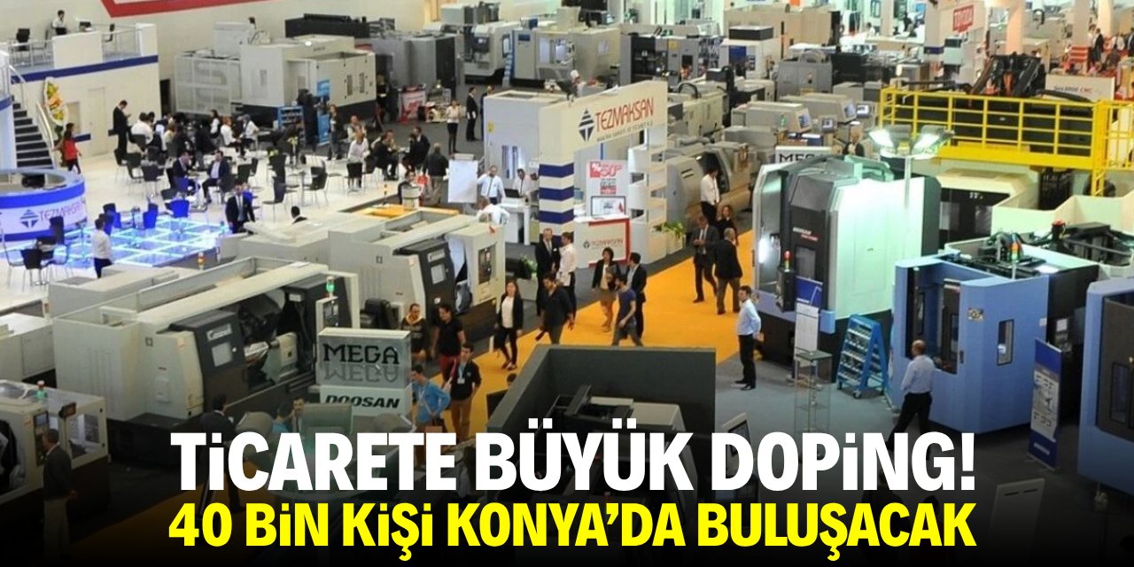 Ticarete büyük doping! 40 bin kişi Konya'da buluşacak