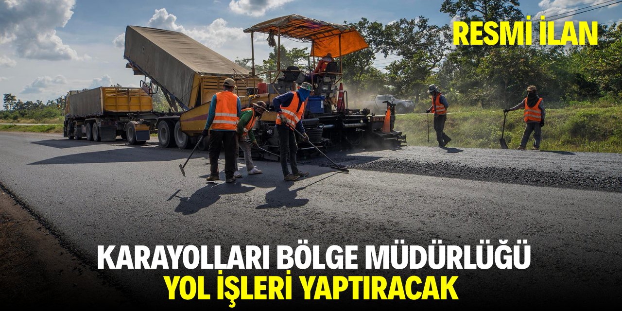 KARAYOLLARI BÖLGE MÜDÜRLÜĞÜ YOL İŞLERİ YAPTIRACAK