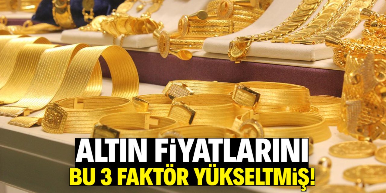 Altın fiyatlarını yükselten 3 faktör belli oldu