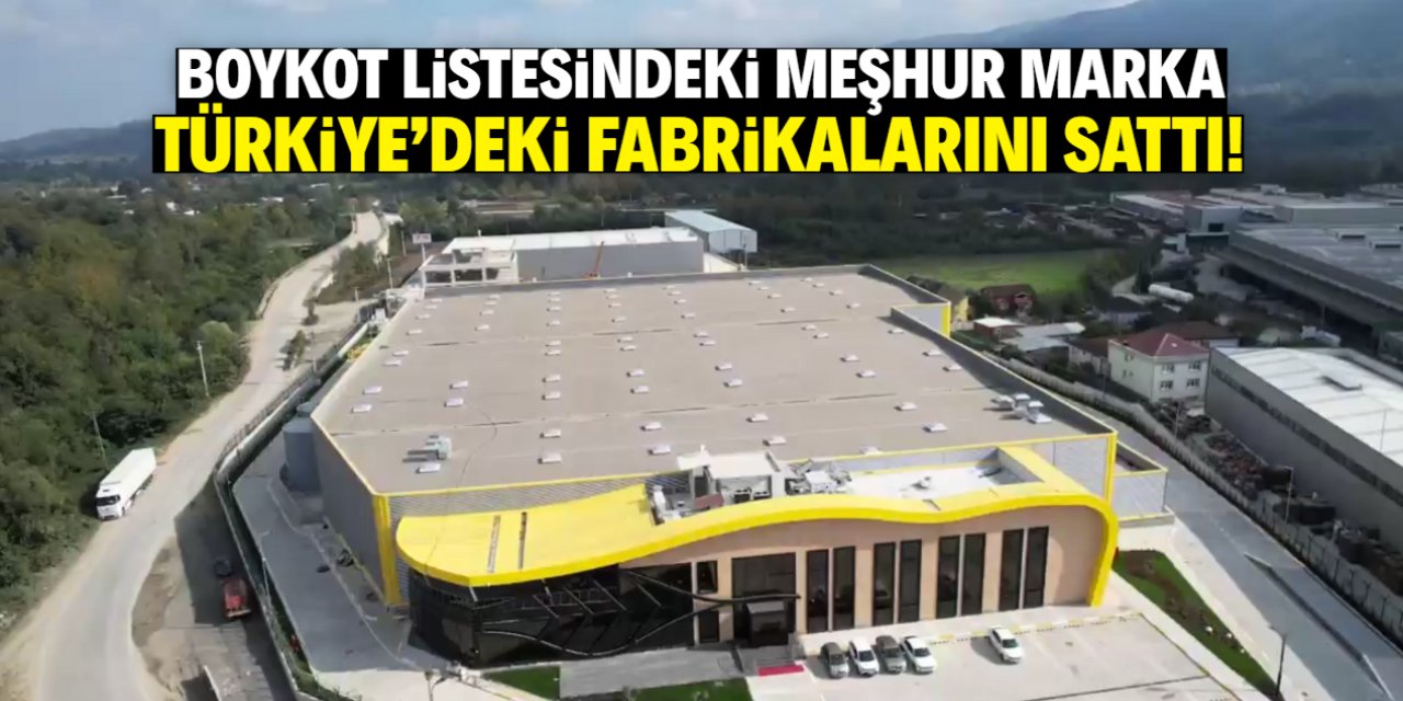 Boykot listesindeki meşhur marka Türkiye'deki fabrikalarını sattı!