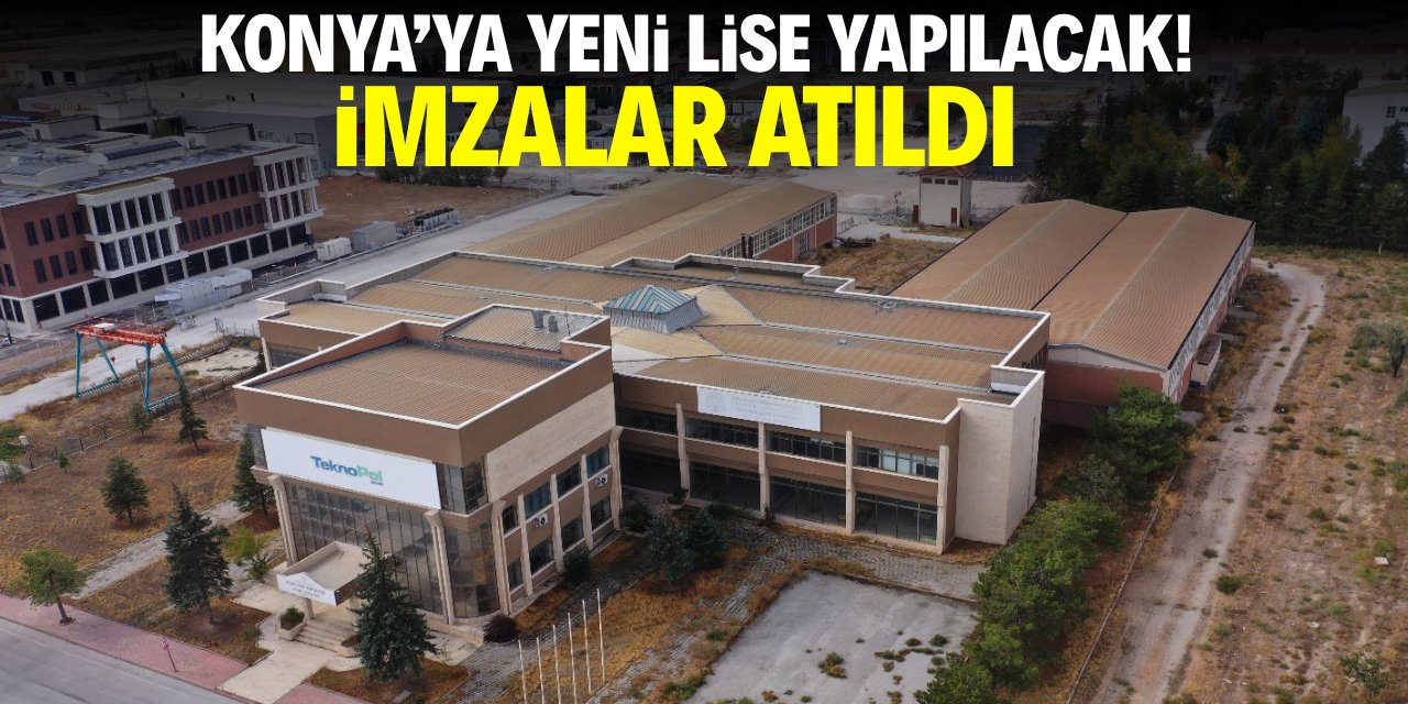 Konya'ya yeni lise yapılacak! İmzalar atıldı