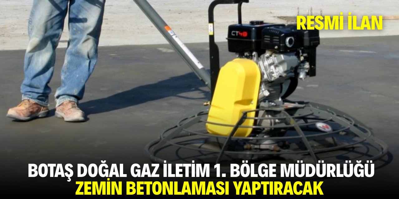 BOTAŞ DOĞAL GAZ İLETİM 1. BÖLGE MÜDÜRLÜĞÜ ZEMİN BETONLAMASI YAPTIRACAK