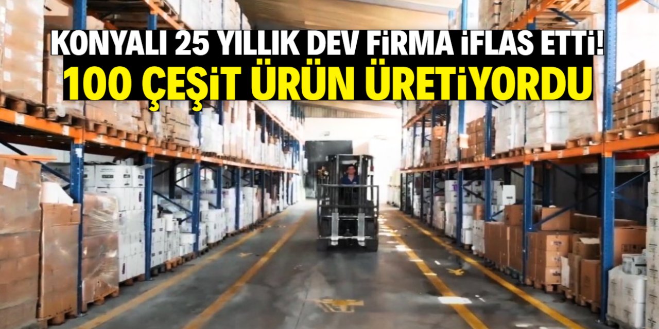 Konyalı 25 yıllık dev firma iflas etti! 100 çeşit ürün üretiyordu