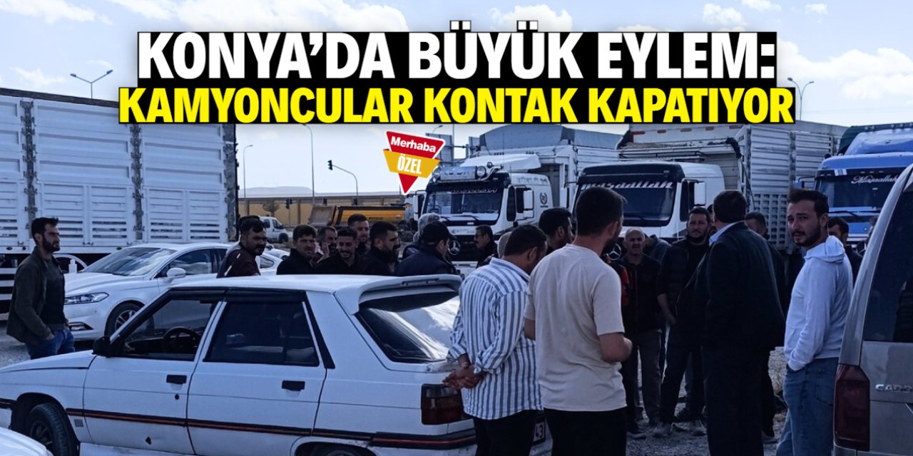 Konya'da cezalara isyan eden kamyoncular kontak kapatıyor