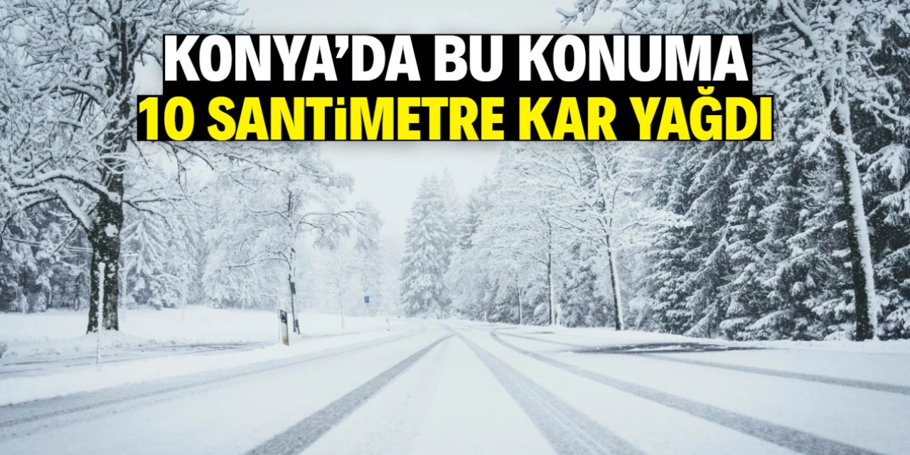 Konya'da bu konuma 10 santimetre kar yağdı