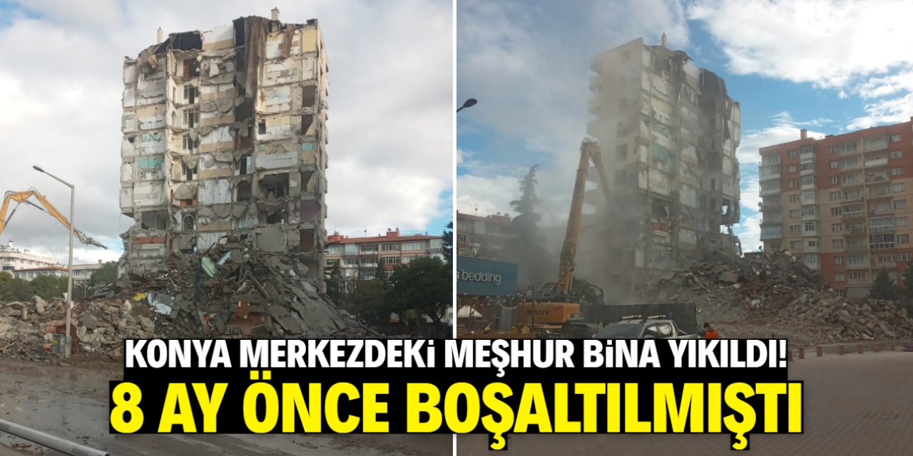 Konya merkezdeki meşhur bina yıkıldı! 8 ay önce boşaltılmıştı