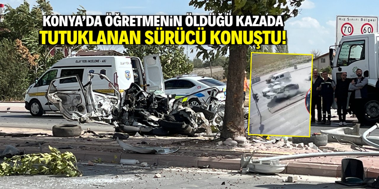 Konya'da öğretmenin öldüğü kazada tutuklanan sürücü konuştu!