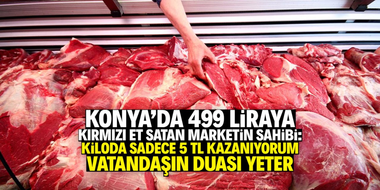Konya'da bu market et fiyatlarına dev indirim yaptı! Kilosu sadece 499 TL