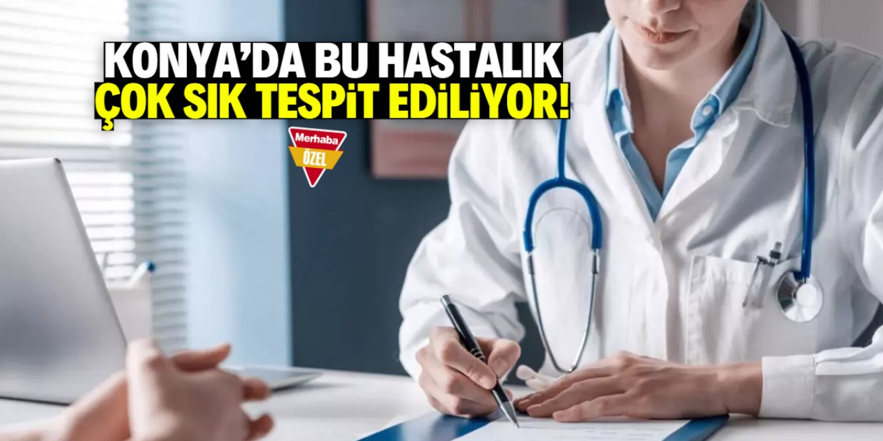 Konya'da bu hastalık çok sık tespit edilmeye başladı! Önlem çağrısı