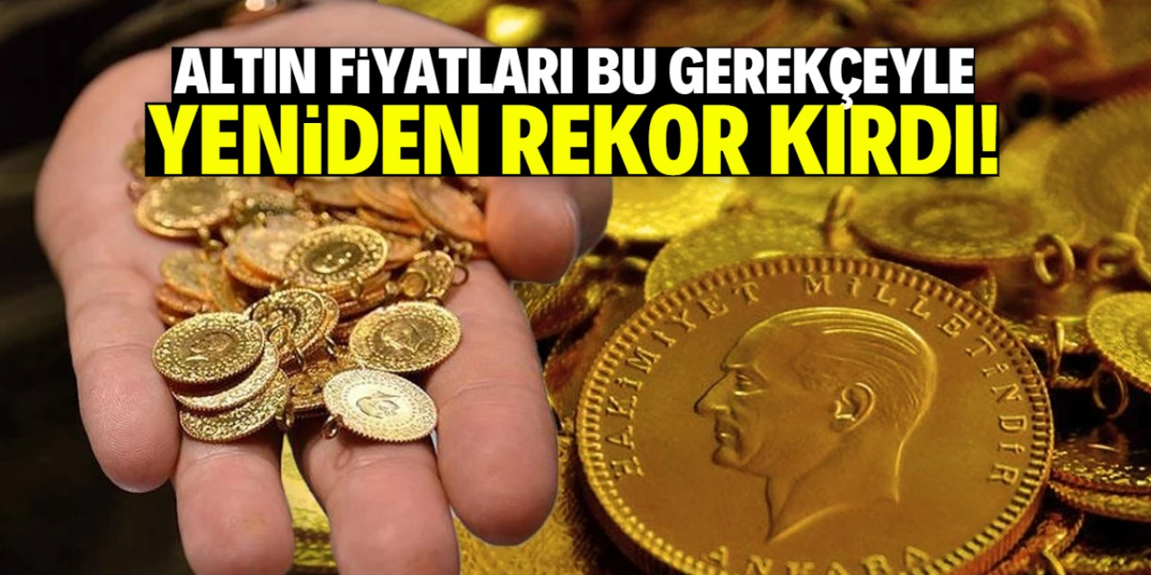 Altın fiyatları bu gerekçeyle yeniden rekor kırdı! 8 bin TL için tarih verildi