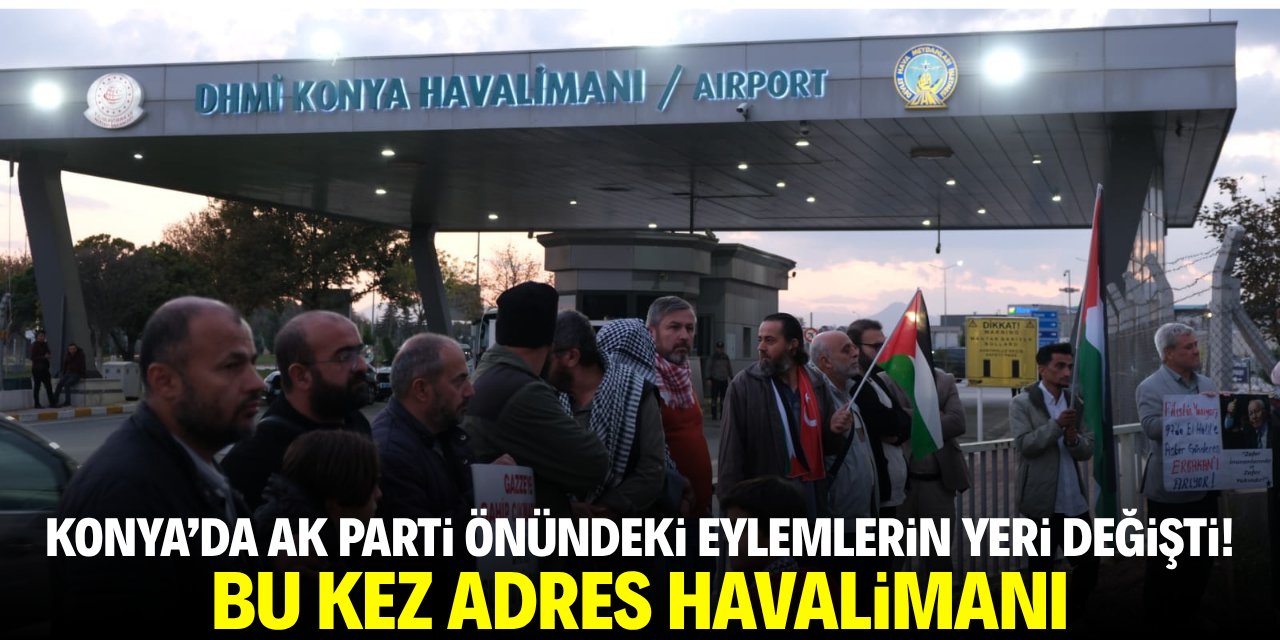 Konya’da AK Parti önündeki eylemlerin yeri değişti! Bu kez adres havalimanı