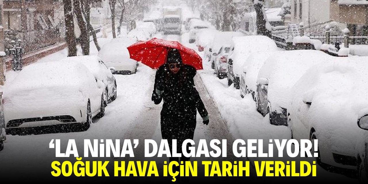 'La Nina' dalgası geliyor! Soğuk hava için tarih verildi
