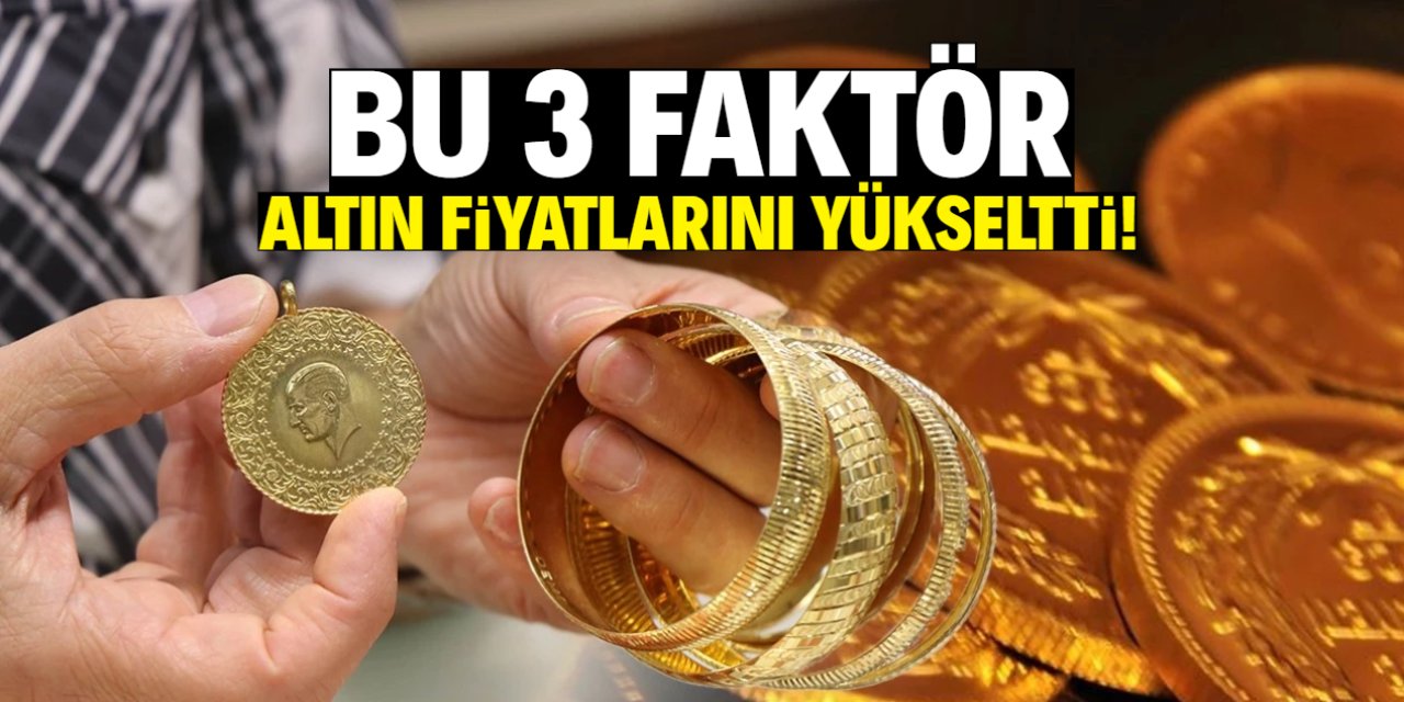 Bu 3 faktör altın fiyatlarını yükseltti!