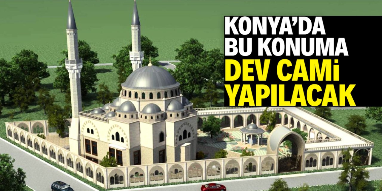 Konya'da bu konuma dev cami yapılacak! Cemaat potansiyeli 3 bin kişi