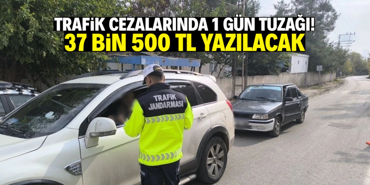 Trafik cezalarında 1 gün tuzağı! 37 bin 500 TL yazılacak