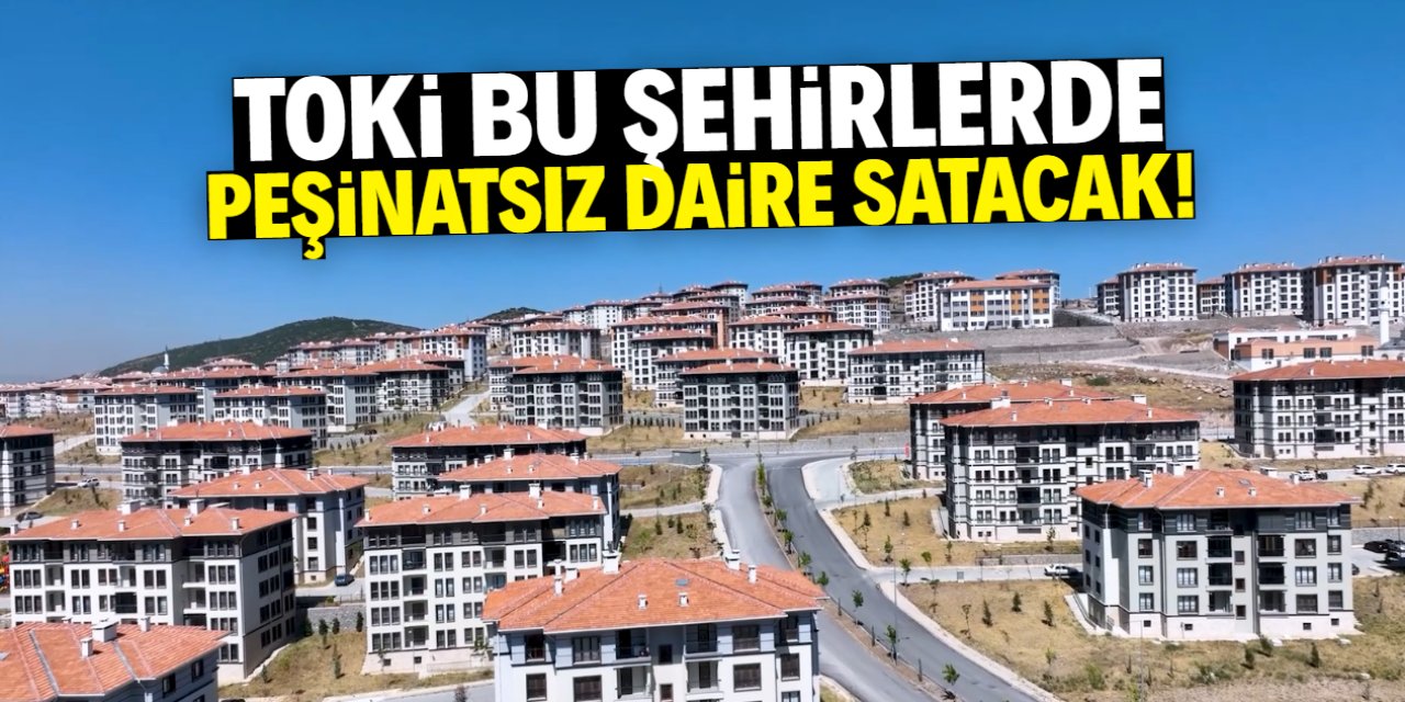 TOKİ bu şehirlerde peşinatsız daire satacak! Tam liste