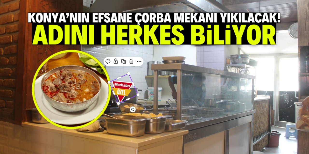 Konya'nın meşhur çorbacısı yıkılacak! 35 yıllık işletmenin adını bilmeyen yok