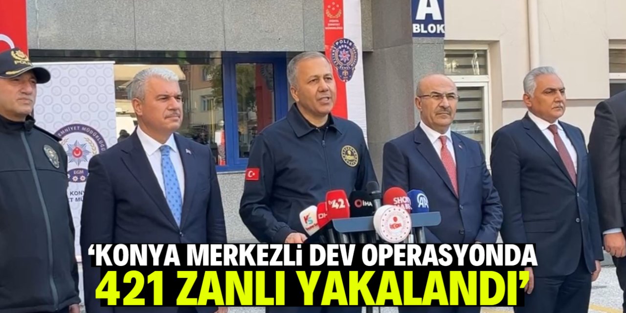 Konya merkezli dev operasyon: 421 zanlı yakalandı