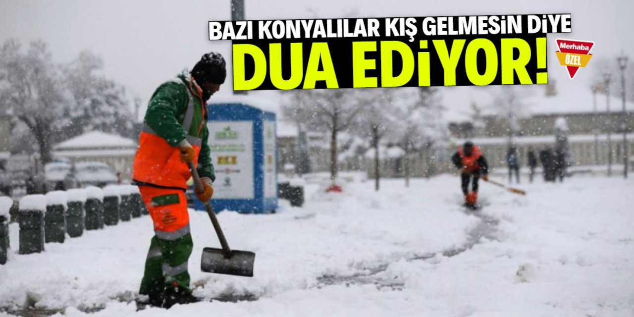 Konyalılar kış gelmesin diye dua ediyor!