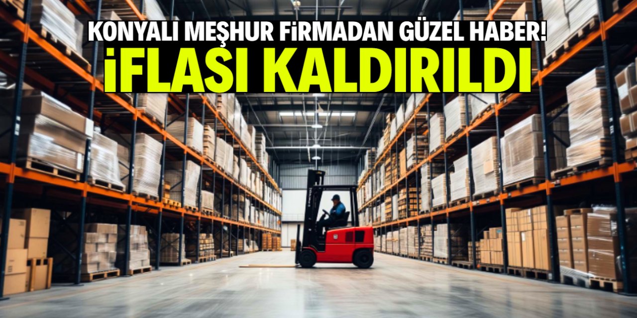 Konya'da yüzlerce çalışanı olan firmadan güzel haber! İflası kaldırıldı