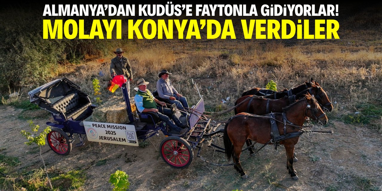 Almanya'dan Kudüs'e faytonla gidiyorlar! Molayı Konya'da verdiler