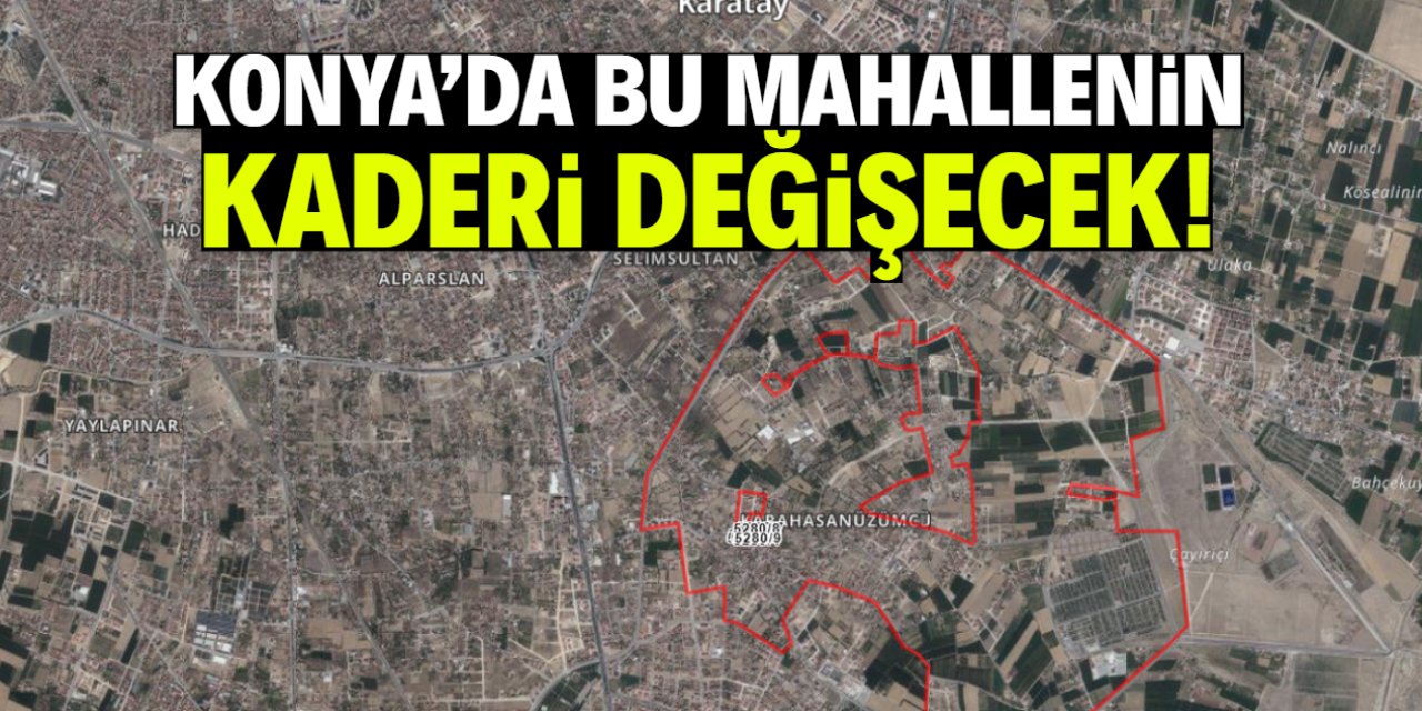 Konya merkezdeki mahallenin kaderini değiştirecek imar revizyonu
