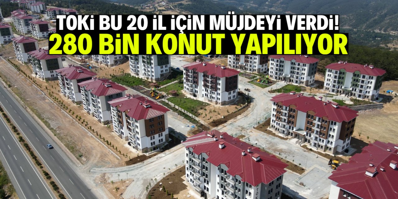 TOKİ'den 20 ilde dev kampanya! 280 bin konut müjdesi verildi