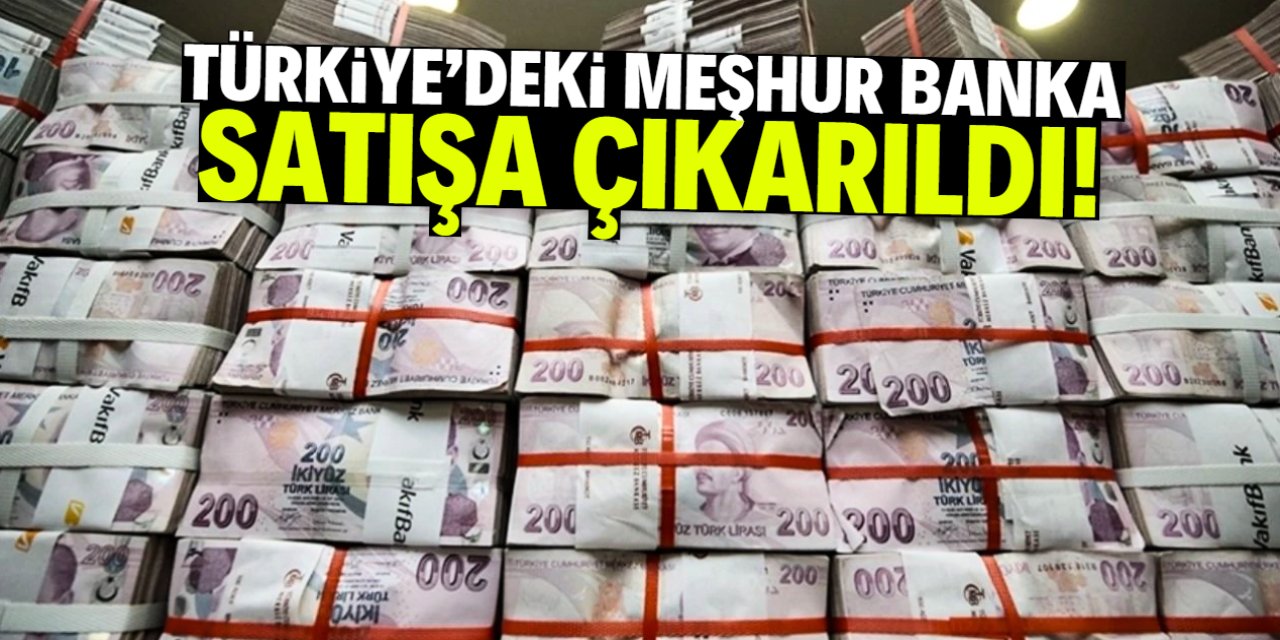 Türkiye'deki meşhur banka satışa çıkarıldı! İşte fiyatı