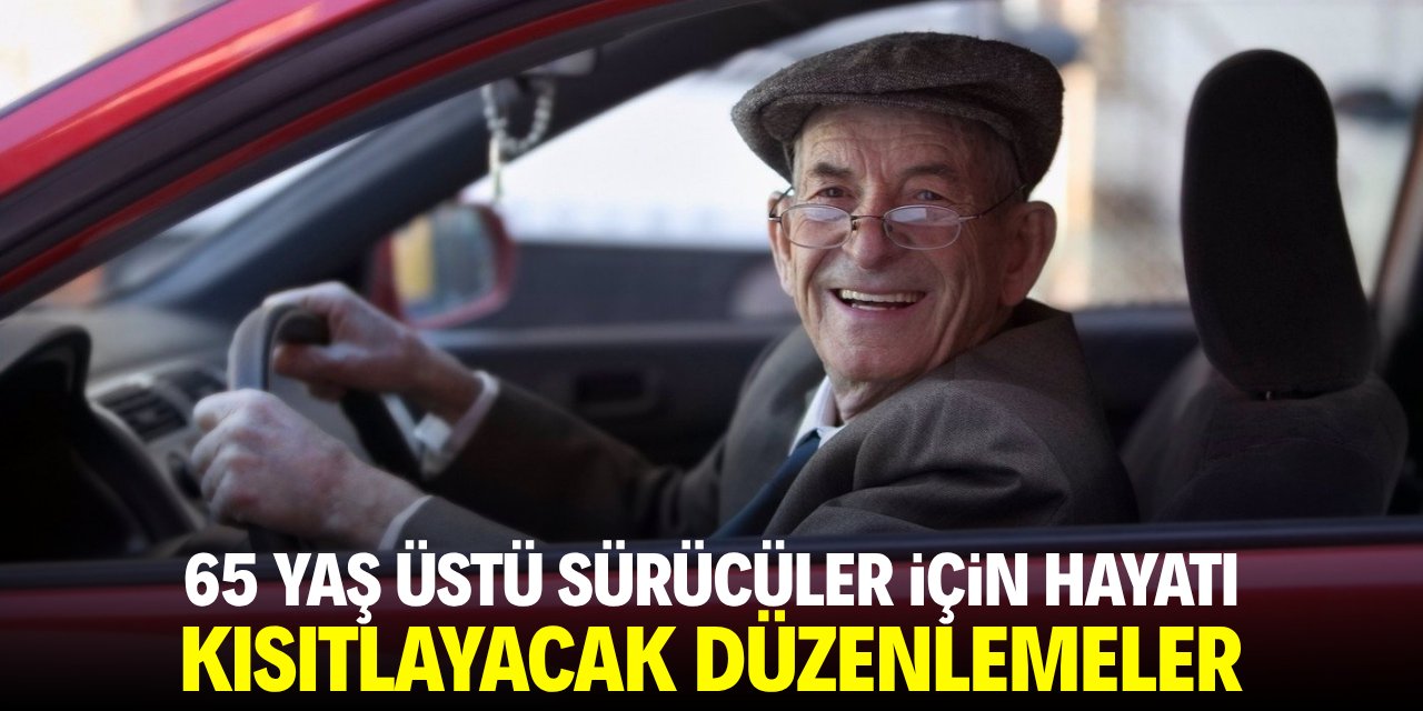 65 yaş üstü sürücüler için hayatı kısıtlayacak düzenlemeler