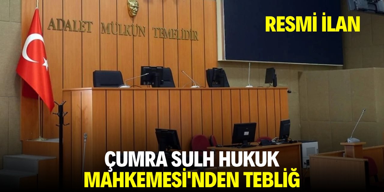 ÇUMRA SULH HUKUK MAHKEMESİ'NDEN TEBLİĞ