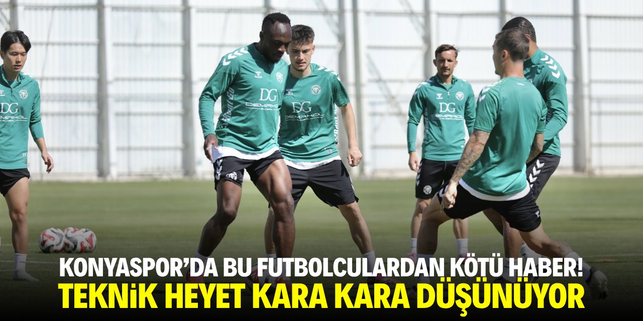 Konyaspor’da bu futbolculardan kötü haber! Teknik heyet kara kara düşünüyor