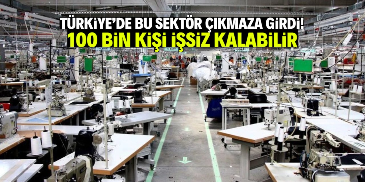 Türkiye'de bu sektör çıkmaza girdi! 100 bin kişi işsiz kalabilir