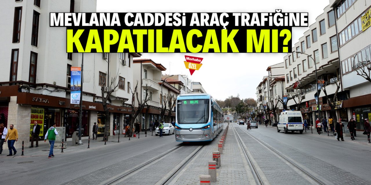 Mevlana Caddesi araç trafiğine kapatılacak mı? Net cevap geldi