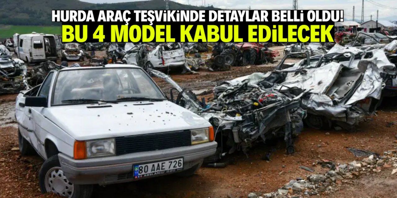 Hurda araç teşvikinde detaylar belli oldu! Bu 4 araç modeli kabul edilecek
