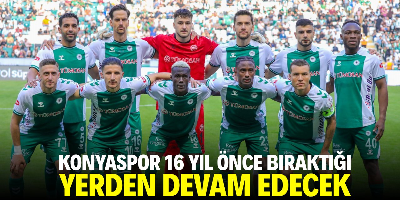 Konyaspor 16 yıl önce bıraktığı yerden devam edecek!