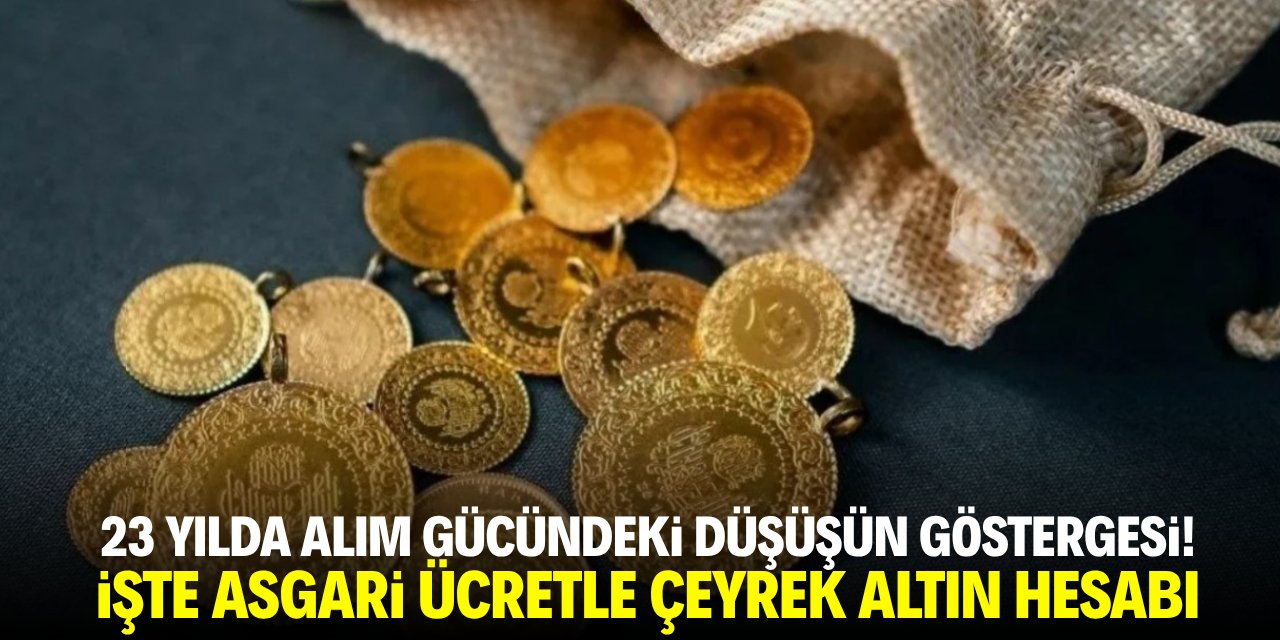 23 yılda alım gücündeki düşüşün göstergesi! İşte asgari ücretle çeyrek altın hesabı