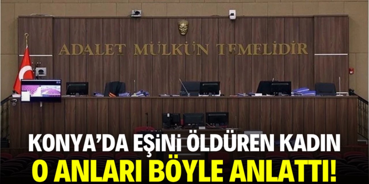 Konya'da eşini öldüren kadın o anları anlattı!