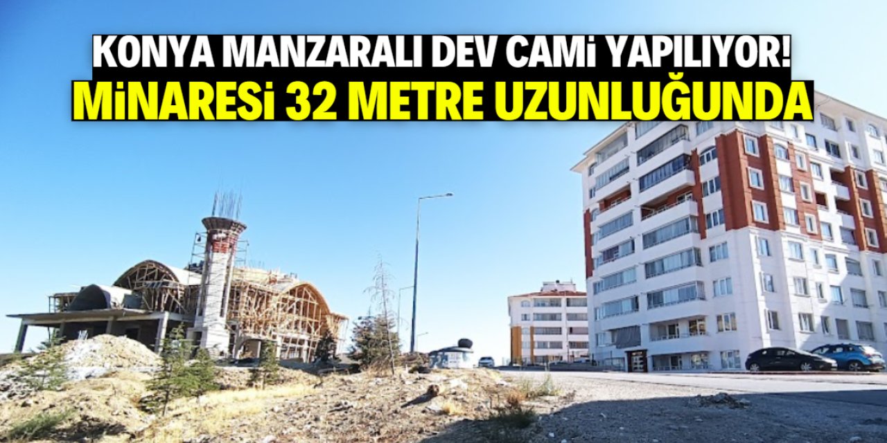 Konya manzaralı dev cami yapılıyor! Bu tarihte ibadete açılacak