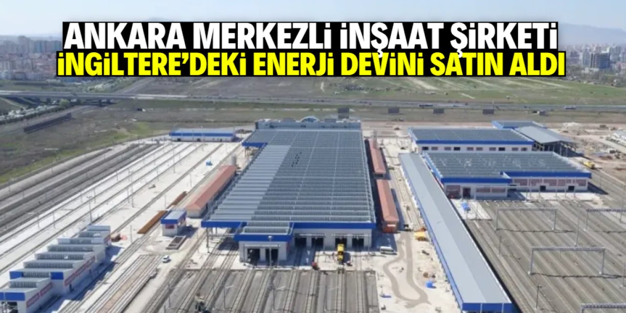 Ankara merkezli Türk inşaat şirketi, İngiliz enerji devini satın aldı